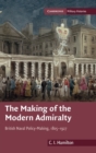 The Making of the Modern Admiralty : British Naval Policy-Making, 1805-1927 - Book