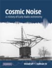 Cosmic Noise : A History of Early Radio Astronomy - Book