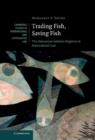 Trading Fish, Saving Fish : The Interaction between Regimes in International Law - Book