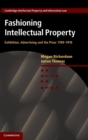 Fashioning Intellectual Property : Exhibition, Advertising and the Press, 1789-1918 - Book