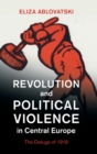 Revolution and Political Violence in Central Europe : The Deluge of 1919 - Book