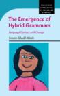 The Emergence of Hybrid Grammars : Language Contact and Change - Book
