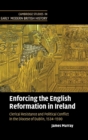 Enforcing the English Reformation in Ireland : Clerical Resistance and Political Conflict in the Diocese of Dublin, 1534-1590 - Book