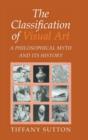 The Classification of Visual Art : A Philosophical Myth and its History - Book