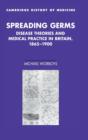 Spreading Germs : Disease Theories and Medical Practice in Britain, 1865-1900 - Book