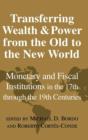 Transferring Wealth and Power from the Old to the New World : Monetary and Fiscal Institutions in the 17th through the 19th Centuries - Book