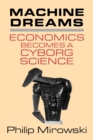 Machine Dreams : Economics Becomes a Cyborg Science - Book