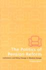 The Politics of Pension Reform : Institutions and Policy Change in Western Europe - Book