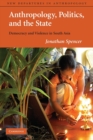 Anthropology, Politics, and the State : Democracy and Violence in South Asia - Book