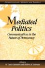 Mediated Politics : Communication in the Future of Democracy - Book