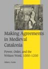 Making Agreements in Medieval Catalonia : Power, Order, and the Written Word, 1000-1200 - Book