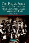 The Plains Sioux and U.S. Colonialism from Lewis and Clark to Wounded Knee - Book