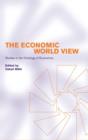 The Economic World View : Studies in the Ontology of Economics - Book