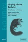 Shaping Primate Evolution : Form, Function, and Behavior - Book