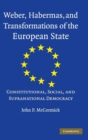 Weber, Habermas and Transformations of the European State : Constitutional, Social, and Supra-national Democracy - Book