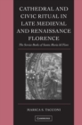 Cathedral and Civic Ritual in Late Medieval and Renaissance Florence : The Service Books of Santa Maria del Fiore - Book