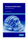 The Body as Material Culture : A Theoretical Osteoarchaeology - Book