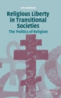 Religious Liberty in Transitional Societies : The Politics of Religion - Book