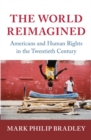 The World Reimagined : Americans and Human Rights in the Twentieth Century - Book