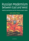 Russian Modernism between East and West : Natal'ia Goncharova and the Moscow Avant-Garde - Book
