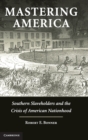 Mastering America : Southern Slaveholders and the Crisis of American Nationhood - Book