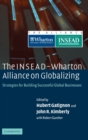 The INSEAD-Wharton Alliance on Globalizing : Strategies for Building Successful Global Businesses - Book