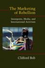 The Marketing of Rebellion : Insurgents, Media, and International Activism - Book