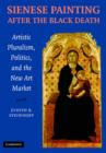 Sienese Painting after the Black Death : Artistic Pluralism, Politics, and the New Art Market - Book