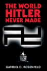 The World Hitler Never Made : Alternate History and the Memory of Nazism - Book