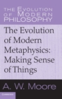 The Evolution of Modern Metaphysics : Making Sense of Things - Book