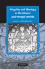 Kingship and Ideology in the Islamic and Mongol Worlds - Book