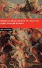 Madness, Religion and the State in Early Modern Europe : A Bavarian Beacon - Book