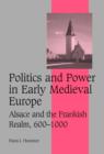 Politics and Power in Early Medieval Europe : Alsace and the Frankish Realm, 600-1000 - Book