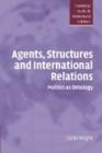 Agents, Structures and International Relations : Politics as Ontology - Book