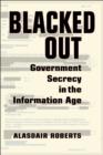 Blacked Out : Government Secrecy in the Information Age - Book