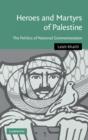 Heroes and Martyrs of Palestine : The Politics of National Commemoration - Book