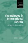 The Refugee in International Society : Between Sovereigns - Book
