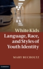 White Kids : Language, Race, and Styles of Youth Identity - Book