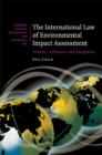 The International Law of Environmental Impact Assessment : Process, Substance and Integration - Book