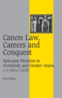 Canon Law, Careers and Conquest : Episcopal Elections in Normandy and Greater Anjou, c.1140-c.1230 - Book