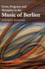 Form, Program, and Metaphor in the Music of Berlioz - Book