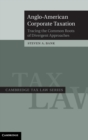 Anglo-American Corporate Taxation : Tracing the Common Roots of Divergent Approaches - Book
