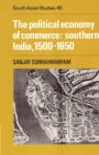 The Political Economy of Commerce: Southern India 1500-1650 - Book