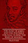 The Duke of Anjou and the Politique Struggle during the Wars of Religion - Book