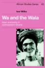 Wa and the Wala : Islam and Polity in Northwestern Ghana - Book