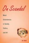 On Scandal : Moral Disturbances in Society, Politics, and Art - Book