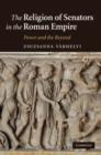The Religion of Senators in the Roman Empire : Power and the Beyond - Book