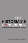 The Historian's Conscience : Australian historians on the ethics of history - Book