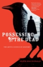 Possessing The Dead : The Artful Science of Anatomy - Book