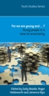 For We Are Young And . . . ? : Young People in a Time of Uncertainty - Book